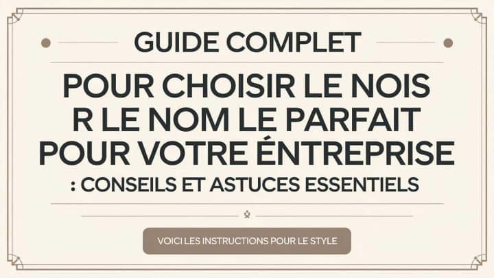 Guide complet pour choisir le nom parfait pour votre entreprise : Conseils et astuces essentiels