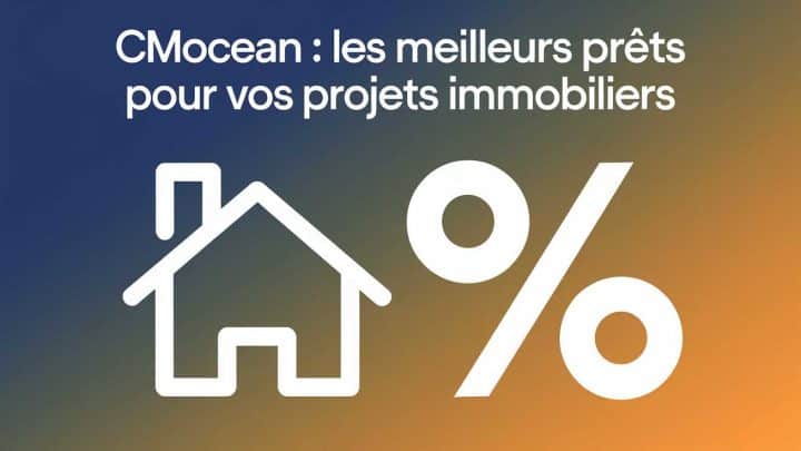 CMOCEAN : les meilleurs prêts pour vos projets immobiliers